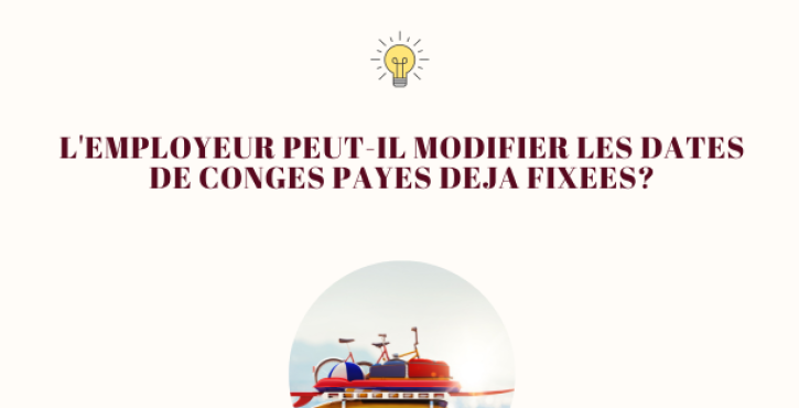 L'employeur peut-il modifier les dates de congés payés déjà fixées?