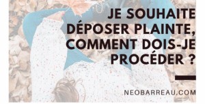 Je souhaite déposer plainte, comment dois-je procéder ?