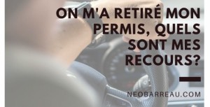 On m’a retiré mon permis de conduire, quels sont mes recours ?