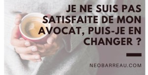 Je ne suis pas satisfaite de mon avocat, puis-je en changer ?