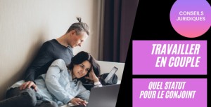 Travailler en couple: quel statut pour le conjoint?